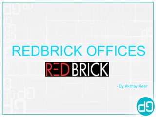 REDBRICK OFFICES
- By Akshay Keer
 