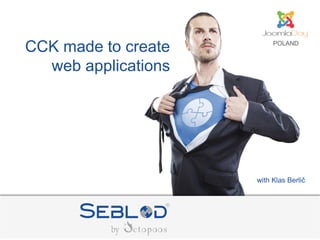 CCK made to create
web applications
with Klas Berlič
POLAND
 