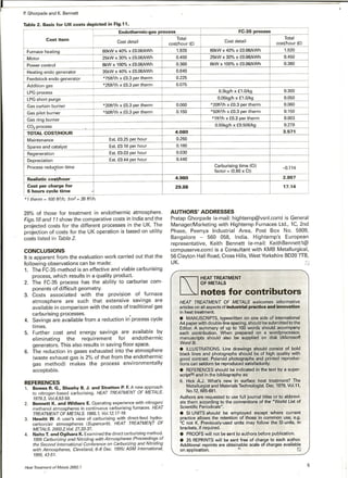 P.Ghorpade and K. Bennett
Table 2. Basis for UK costs depicted in Fig.11.
*1 therm = 100 ft.3/h: 1m3 = 35 ft3/h.
28% of those for treatment in endothermic atmosphere.
Figs. 10and 11show the comparative costs in India and the
projected costs for the different processes in the UK. The
projection of costs for the UK operation is based on utility
costs listed in Table 2.
CONCLUSIONS
It is apparent from the evaluation work carried out that the
following observations can be made:
1. TheFC-35method is an effective and viable carburising
process, which results in a quality product.
2. The FC-35 process has the ability to carburise com-
ponents of difficult geometry.
3. Costs associated with the provision of furnace
atmosphere are such that extensive savings are
available in comparison with the costs of traditional gas
carburising processes. .
4. Savings are available from a reduction in"process cycle
times.
5. Further cost and energy savings are available by
eliminating the requirement for endothermic
generators. This also results in saving floor space.
6. The reduction in gases exhausted into the atmosphere
(waste exhaust gas is 2% of that from the endothermic
gas method) makes the process environmentally
acceptable.
REFERENCES
1. Bowes R. G., Sheehy B.J. and Stratton P. F.Anew approach
to nitrogen-based carburising. HEATTREATMENTOF METALS.
1979.3, Vol.6,53-58.
2. Bennett K. and Withers E. Operatingexperiencewithnitrogen/
methanol atmospheres in continuous carburising furnaces. HEAT
TREATMENTOFMETALS. 1985.1, Vol.12,17-19.
3. Hewitt W. A user's view of carburisingwith direct-feedhydro-
carbon/airatmospheres (Supercarb).HEATTREATMEryTOF
ME~L£~OQZVoc2~3~3~
4. Naito T. and Ogihara K.Examinedthe directcarburizingmethod.
1995 Carburizing and Nitriding with Atmospheres (Proceedings of
the Second International Conference on Carburizing and Nitriding
with Atmospheres, Cleveland, 6-8 Dec. 1995) ASM International,
1995, 43-51.
Heat Treatment of Metals 2002. 1
AUTHORS' ADDRESSES
Pratap Ghorpade (e-mail: hightemp@vsnl.com) is General
Manager/Marketing with Hightemp Furnaces Ltd., 1C, 2nd
Phase, Peenya Industrial Area, Post Box No. 5809,
Bangalore - 560 058, India. Hightemp's European
representative, Keith Bennett (e-mail: KeithBennett1@
compuserve.com) is a Consultant with KMB Metallurgical,
56 Clayton Hall Road, Cross Hills, West Yorkshire B020 7TB,
UK Q
[SJ
HEAT TREATMENT
OF METALS
notes for contributors
HEAT TREATMENT OF METALS welcomes informative
articles on all aspects of industrial practice and innovation
in heat treatment.
. MANUSCRIPTS,typewritten on Qne side of international
A4 paper withdouble-linespacing,should be submittedto the
Editor.A summary of up to 100 words should accompany
each contribution. When prepared on a wordprocessor,
manuscriptsshould also be suppliedon disk (Microsoft
Word 5). .
. ILLUSTRATIONS. Line drawings should consist of bold
black lines and photographs should be of high quality with
good contrast. Polaroidphotographs and printed reproduc-
tions can seldom be reproducedsatisfactorily.
. REFERENCESshould be indicated in the text by a super-
script<8)and in the bibliography as:
8. HickAJ. What's new in surface heat treatment? The
Metallurgist and Materials Technologist. Dec. 1979. Vo!.11,
No.12,685-691.
Authors are requested to use full journal titles or to abbrevi-
ate them according to the conventions of the "World List of
Scientific Periodicals".
. SI UNITSshould be employed except where current
practice allows the retention of those in common use, e.g.
°C not K. Previously-usedunits may follow the SIunits, in
brackets,ifrequired.
. PROOFSwillnot be sent to authors before publication.
. 25 REPRINTSwill be sent free of charge to each author.
Additionalreprintsare obtainable:scale of charges available
on application. ~ ISI
5
Endothennic-gas process FC35 process
Cost item Cost detail
Total
Cost detail
Total
cost/hour (£) cost/hour (£)
Furnace heating 80kW x 40% x £0.06/kWh 1.920 80kW x 40% x £0.06/kWh 1.920
Motor 25kW x 30% x £0.06/kWh 0.450 25kW x 30% x £0.06/kWh 0.450
Power control 6kW x 100% x £0.06/kWh 0.360 6kW x 100% x £0.06/kWh 0.360
Heating endo generator 35kW x 40% x £0.06/kWh 0.840
Feedstock endo generator *75ft3/h x £0.3 per therm 0.225
Addition gas *25ft3/h x £0.3 per therm 0.075
LPG process 0.3kg/h x £1.0/kg 0.300
LPG short purge 0.05kg/h x £1.0/kg 0.050
Gas curtain burner *2Oft3/hx £0.3 per therm 0.060 *2Oft3/hx £0.3 per therm 0.060
Gas pilot burner *5Oft3/hx £0.3 per therm 0.150 *5Oft3/hx £0.3 per therm 0.150
Gas rng burner *1ft3/h x £0.3 per therm 0.003
C02 process 0.55kg/h x £0.506/kg 0.278
TOTAL COST/HOUR 4.080 3.571
Maintenance Est. £0.25 per hour 0.250
Spares and catalyst Est. £0.18 per hour 0.180
Regeneration Est. £0.03 per hour 0.030
Depreciation Est. £0.44 per hour 0.440
Process redution time Carburising time (Ct) ...{}.714
factor =(0.80 x Ct)
Realistic co!JfJhour 4.980 2.857
Cost per charge for 29.88 17.14
6 hours cycle time
 