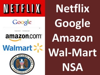 Netflix
Google
Amazon
Wal-Mart
NSA
 
