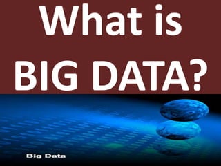 What is
BIG DATA?
 