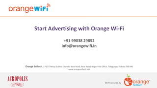 Start Advertising with Orange Wi-Fi
+91 99038 29852
info@orangewifi.in
Wi-Fi secured by
Orange Softech, 174/27 Netaji Subhas Chandra Bose Road, Near Netaji Nagar Post Office, Tollygunge, Kolkata 700 040
www.orangesoftech.net
 