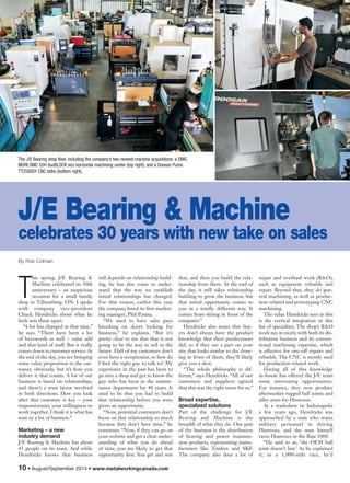 10 • August/September 2014 • www.metalworkingcanada.com
T
his spring, J/E Bearing &
Machine celebrated its 30th
anniversary – an auspicious
occasion for a small family
shop in Tillsonburg, ON. I spoke
with company vice-president
Chuck Hendricks about what he
feels sets them apart.
“A lot has changed in that time,”
he says. “There have been a lot
of buzzwords as well – value add
and that kind of stuff. But it really
comes down to customer service.At
the end of the day, you are bringing
some value proposition to the cus-
tomer, obviously, but it’s how you
deliver it that counts. A lot of our
business is based on relationships,
and there’s a trust factor involved
in both directions. How you look
after that customer is key – your
responsiveness, your willingness to
work together. I think it is what has
won us a lot of business.”
Marketing – a new
industry demand
J/E Bearing & Machine has about
45 people on its team. And while
Hendricks knows that business
still depends on relationship build-
ing, he has also come to under-
stand that the way we establish
initial relationships has changed.
For that reason, earlier this year
the company hired its first market-
ing manager, Phil Pasma.
“We used to have sales guys
knocking on doors looking for
business,” he explains. “But it’s
pretty clear to me that that is not
going to be the way to sell in the
future. Half of my customers don’t
even have a receptionist, so how do
I find the right guy to talk to? My
experience in the past has been to
go into a shop and get to know the
guy who has been in the mainte-
nance department for 40 years. It
used to be that you had to build
that relationship before you were
given an opportunity.
“Now, potential customers don’t
focus on that relationship so much
because they don’t have time,” he
continues. “Now, if they can go on
your website and get a clear under-
standing of what you do ahead
of time, you are likely to get that
opportunity first. You get and win
that, and then you build the rela-
tionship from there. At the end of
the day, it still takes relationship
building to grow the business, but
that initial opportunity comes to
you in a totally different way. It
comes from sitting in front of the
computer.”
Hendricks also notes that buy-
ers don’t always have the product
knowledge that their predecessors
did, so if they see a part on your
site that looks similar to the draw-
ing in front of them, they’ll likely
give you a shot.
“The whole philosophy is dif-
ferent,” says Hendricks. “All of our
customers and suppliers agreed
that this was the right move for us.”
Broad expertise,
specialized solutions
Part of the challenge for J/E
Bearing and Machine is the
breadth of what they do. One part
of the business is the distribution
of bearing and power transmis-
sion products, representing manu-
facturers like Timken and SKF.
The company also does a lot of
repair and overhaul work (R&O),
such as equipment rebuilds and
repair. Beyond that, they do gen-
eral machining, as well as produc-
tion-related and prototyping CNC
machining.
The value Hendricks sees in this
is the vertical integration in this
list of specialties. The shop’s R&O
work ties in nicely with both its dis-
tribution business and its conven-
tional machining expertise, which
is effective for one-off repairs and
rebuilds. The CNC is mostly used
for production-related work.
Having all of this knowledge
in-house has offered the J/E team
some interesting opportunities.
For instance, they now produce
aftermarket rugged ball joints and
idler arms for Humvees.
At a tradeshow in Indianapolis
a few years ago, Hendricks was
approached by a man who trains
military personnel in driving
Humvees, and the man himself
races Humvees in the Baja 1000.
“He said to us, ‘the OEM ball
joint doesn’t last.’ As he explained
it, in a 1,000-mile race, he’d
J/E Bearing & Machine
By Rob Colman
The J/E Bearing shop floor, including the company’s two newest machine acquisitions: a DMG
MORI DMC 55H duoBLOCK eco horizontal machining center (top right), and a Doosan Puma
TT2500SY CNC lathe (bottom right).
celebrates 30 years with new take on sales
MPP_August2014-toEPS.indd 10 2014-08-05 10:21 AM
 