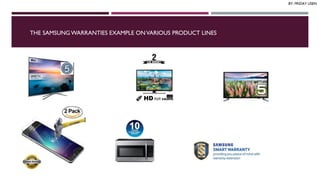 THE SAMSUNGWARRANTIES EXAMPLE ONVARIOUS PRODUCT LINES
BY: FRIDAY USEN
 
