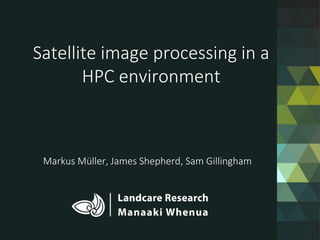 Satellite image processing in a
HPC environment
Markus Müller, James Shepherd, Sam Gillingham
 
