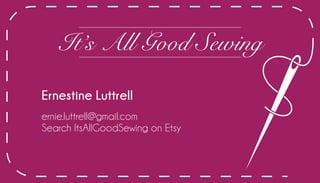 Ernestine Luttrell
ernie.luttrell@gmail.com
Search ItsAllGoodSewing on Etsy
It’s All Good Sewing
 