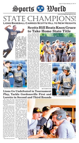 Lexington, TN. Progress, Wednesday, June 1, 2016 - 1B
Email: kate@lexingtonprogress.com
State Champions!Lions Baseball Carries Scotts Hill to New Heights
“I Just Want to
Celebrate” - The Lions
took on Knoxville Grace
at the MTSU Baseball
Stadium last Friday
in the TSSAA Class A
State Championship
game. The Lions beat
the Knoxville Grace
Rams by a score of
8 to 3, solidifying
their State Title and
bringing home the first
State Championship
in Scotts Hill history.
Senior, Junior Kimmel
pitched the last inning
of the game following
Colton McPeake’s six
inning game. Photos by
Kate Faulkner/The Lexington
Progress
On a beautiful Friday
afternoon Scotts Hill found
themselves playing for their
school’s first ever State
Championship. The road
would not be easy as the
Lions would have to play the
defending State Champions
- The Knoxville Grace Rams.
The game started out
great for the boys in black
and gold as they took a 2-0
lead after one inning of play.
However, being a seven
inning game, there was still
plenty of ball to be played.
Knoxville Grace picked
up two runs, one in the
second and another to tie
the game in the third. In the
bottom half of the inning it
was the Scotts Hill Lions
picking up right where they
left off taking back the lead
3-2. They picked up two
more runs in the fourth.
The Rams picked up one
run in the top of the sixth.
The Lions added three
more runs as the Rams fell
apart in the bottom half
sixth inning. Senior pitcher
Junior Kimmel came in
the game in the top of the
seventh to close things out.
With two outs a fly ball
was hit to straight to center
field. As senior centerfielder
Cainan Maners put it, “It
was God’s destiny to have
it end like that.” Maners
camped under the ball. A
senior pitcher threw the last
pitch and a senior made the
catch to secure the first ever
State Championship for the
Scotts Hill Lions. The crowd
erupted and the team rushed
out to centerfield to celebrate
what had just transpired on
the field. A complete team
effort as Scotts Hill was
crowned 2016 Class A State
Champions with an 8-3 win
over Knoxville Grace.
Sophomore Colton ‘Boots’
McPeake started the game.
Head Coach Carl Harken
said “There was no doubt in
my mind who I was starting
for this game. He has ice
water flowing through
his veins.” Sophomore
Hunter Beecham shared
the same sentiment saying
“McPeake is more than
just a competitor he is an
awesome teammate who
is always there to pick you
up and doesn’t let anything
bother him or get to him.
He has a work ethic and a
confidence like no other.”
McPeake threw seven great
innings striking out three.
Junior Kimmel set down the
The Scotts Hill Lions
Roared through the State
Tournament beating a team
who was the odds on favorite
to win the state Tournament
themselves.
The Lions opened up in
the state tournament with a
game against Gordonsville.
The Tigers, like the Lions,
got hot at the right time,
as they came into the
tournament with a losing
record. Scotts Hill showed
everyone who was the
better team. Evan Russell
pitched an almost perfect
game striking out 11 in
the process. The bats for
Scotts Hill were hot for the
day as well. However, after
the first inning they found
themselves down two to
one. It was a massive two
out rally that displayed that
Scotts Hill would be there for
the long run. Five runs came
across all with two outs and
put Scotts Hill on top 6-2.
The Lions would follow that
up with three more runs in
the bottom third inning as
well. They would go on to
put to more runs in the fifth
inning as they dominated
Gordonsville. The final was
11-2.
HunterBeechamindicated
that the big stage would not
bother him at all he went
4-4 with 5 huge RBIs. Evan
Russell and Cody Carter
would not be out done as
they both had two RBIs and
Cainan Maners had a RBI
too. The Lions would go onto
play Loretto Wednesday
afternoon.
Loretto coming into the
season was a favorite by
many people across the
state to win it all. Those
thought were again chirping
as they entered the State
Tournament. However,
the Lions had other ideas.
Junior Kimmel was on
the mound throwing heat
Wednesday. He only stuck
out four batters, but he had
them behind in the count
and whiffing at many of
the balls he threw. The
Mustangs never were able to
get good contact on the ball
as they only had five hits
as Kimmel had a shut out
going into the sixth inning.
Scotts Hill grabbed the lead
in the top of the first inning.
They grabbed three more
runs in the top of the fifth
inning as well. Evan Russell
led the team with two RBIs
and Cody Carter had one
ScottsHillBeatsKnoxGrace
to Take Home State Title
Lions Go Undefeated in Tournament
Play, Tackle Gordonsville First and
Loretto in Second and Third Rounds
SEE LIONS ON 3B
SEE CHAMPS ON 3B
Cody Carter joyfully joins the dugout.
Jonathan Alexander fist bumps his teammates.
Evan Russell celebrates a home run against Loretto. Photos by Kate Faulkner/The Lexington Progress
 