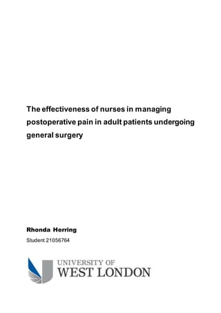 The effectiveness of nurses in managing
postoperative pain in adult patients undergoing
general surgery
Rhonda Herring
Student 21056764
 