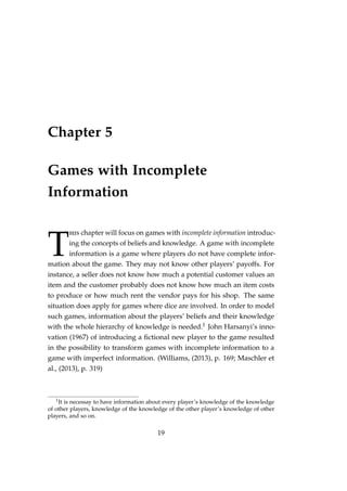 Chapter 5
Games with Incomplete
Information
T
his chapter will focus on games with incomplete information introduc-
ing th...