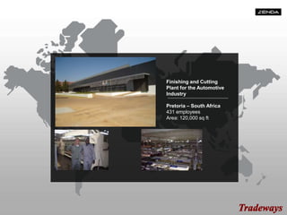 Finishing and Cutting
Plant for the Automotive
Industry
Pretoria – South Africa
431 employees
Area: 120,000 sq ft
 