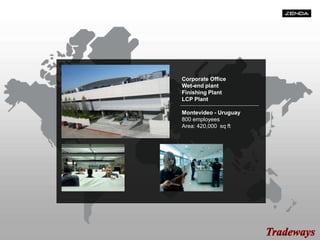 Corporate Office
Wet-end plant
Finishing Plant
LCP Plant
Montevideo - Uruguay
800 employees
Area: 420,000 sq ft
 
