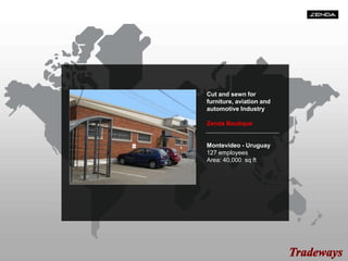 Cut and sewn for
furniture, aviation and
automotive Industry
Zenda Boutique
Montevideo - Uruguay
127 employees
Area: 40,000 sq ft
 