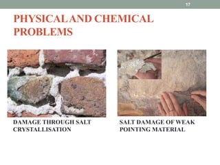 PHYSICALAND CHEMICAL
PROBLEMS
DAMAGE THROUGH SALT
CRYSTALLISATION
SALT DAMAGE OF WEAK
POINTING MATERIAL
17
 