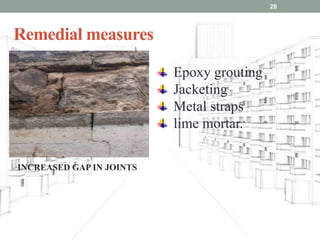 Remedial measures
28
Epoxy grouting
Jacketing
Metal straps
lime mortar.
INCREASED GAP IN JOINTS
 