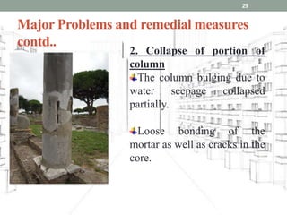 Major Problems and remedial measures
contd..
29
2. Collapse of portion of
column
The column bulging due to
water seepage collapsed
partially.
Loose bonding of the
mortar as well as cracks in the
core.
 