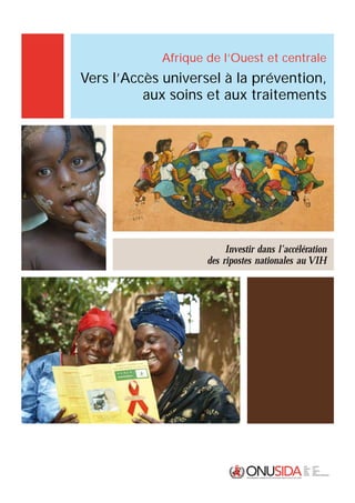 Afrique de l’Ouest et centrale
Vers l’Accès universel à la prévention,
aux soins et aux traitements
Investir dans l’accélération
des ripostes nationales au VIH
 