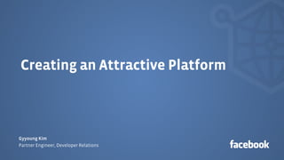 Creating an Attractive Platform



Gyyoung Kim
Partner Engineer, Developer Relations
 