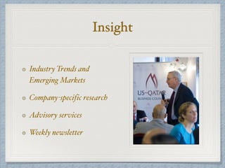 Insight
Industry Trends and
Emerging Markets
Company-specific research
Advisory services
Weekly newsletter
 