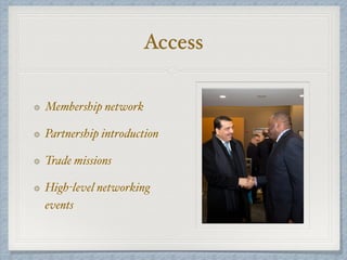 Access
Membership network
Partnership introduction
Trade missions
High-level networking
events
 
