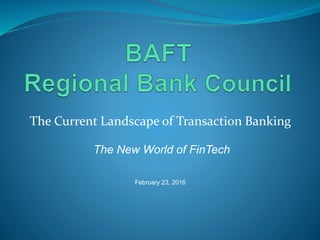 The Current Landscape of Transaction Banking
The New World of FinTech
February 23, 2016
 