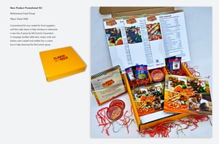 New Product Promotional Kit
Performance Food Group
Flavor Gone Wild
A promotional kit was created for food supppliers
and their sales teams to help introduce to restaurants
a new line of spices by McCormick Corporation.
A campaign booklet, table tents, recipe cards and
buttons were created and nestled into a custom
box to help showcase the McCormich spices.
 