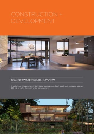 CONSTRUCTION +
DEVELOPMENT
1754 PITTWATER ROAD, BAYVIEW
A waterfront 10 apartment, 2 to 3 beds, development. Each apartment averaging approx.
200 m2 of NLA. (Currently under construction)
 
