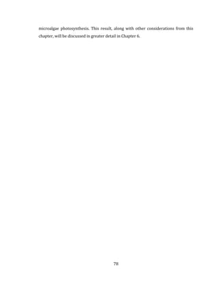 78
microalgae photosynthesis. This result, along with other considerations from this
chapter, will be discussed in greater detail in Chapter 6.
 