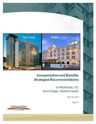 Compensation and Benefits
Strategies Recommendations
A PROPOSAL TO:
Kevin Driggs - Bollman Hotels
May 14, 2014
Team A
New York Dubai
 