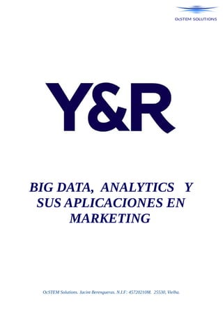 BIG DATA, ANALYTICS Y
SUS APLICACIONES EN
MARKETING
OcSTEM Solutions. Jacint Berengueras. N.I.F: 45720210M. 25530, Vielha.
 