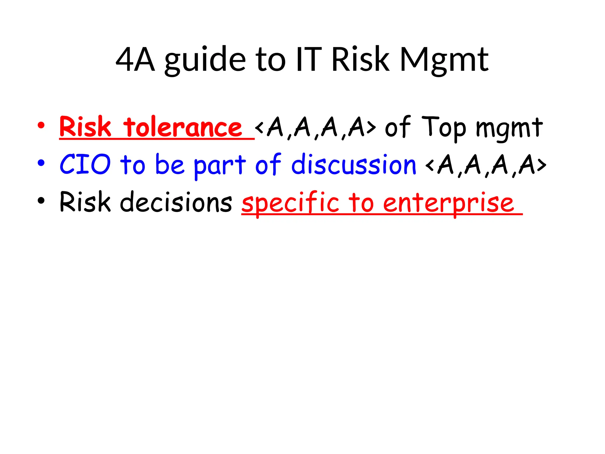 4A guide to IT Risk Mgmt
• Risk tolerance <A,A,A,A> of Top mgmt
• CIO to be part of discussion <A,A,A,A>
• Risk decisions specific to enterprise
 