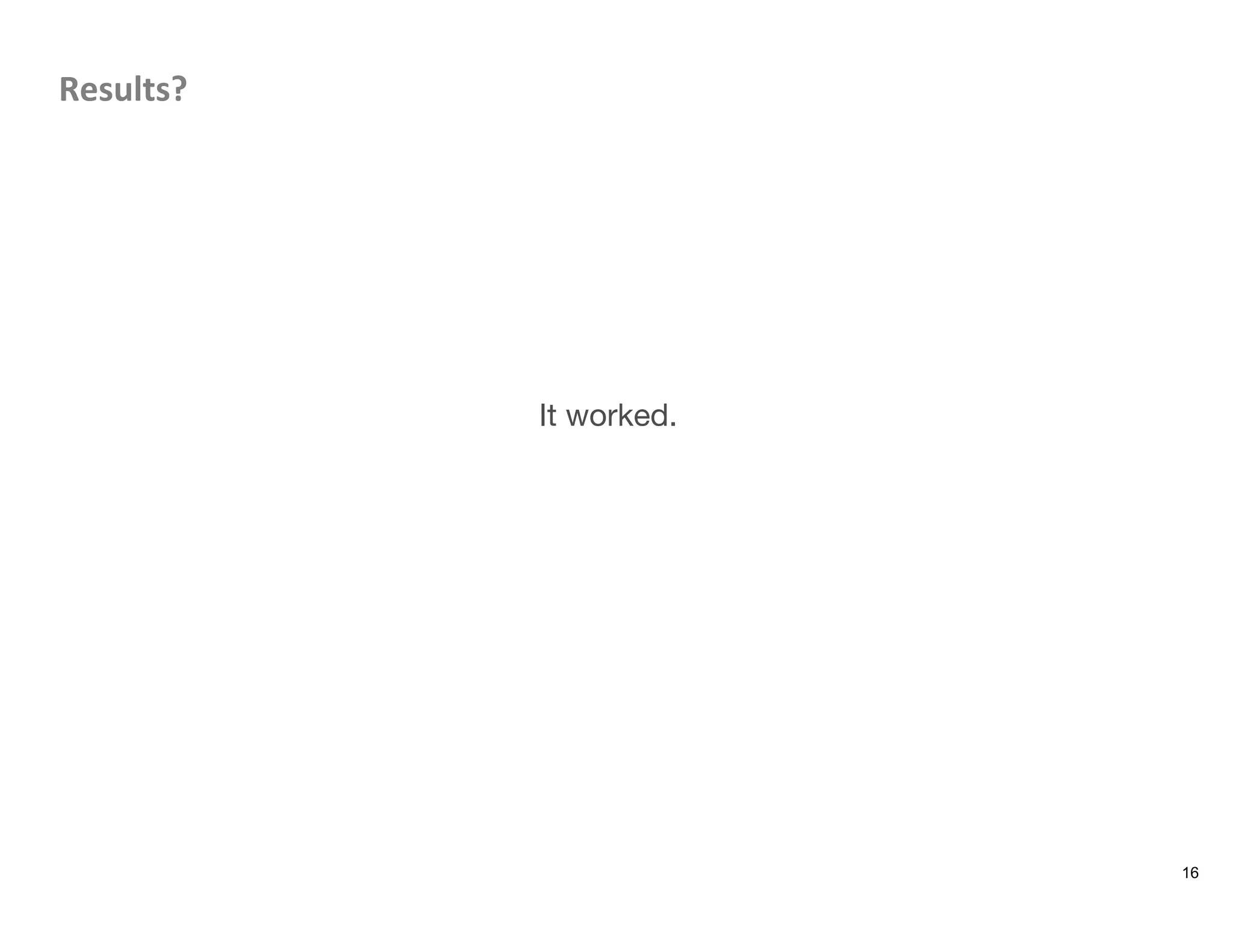 Results?	
  






It worked.


16
 