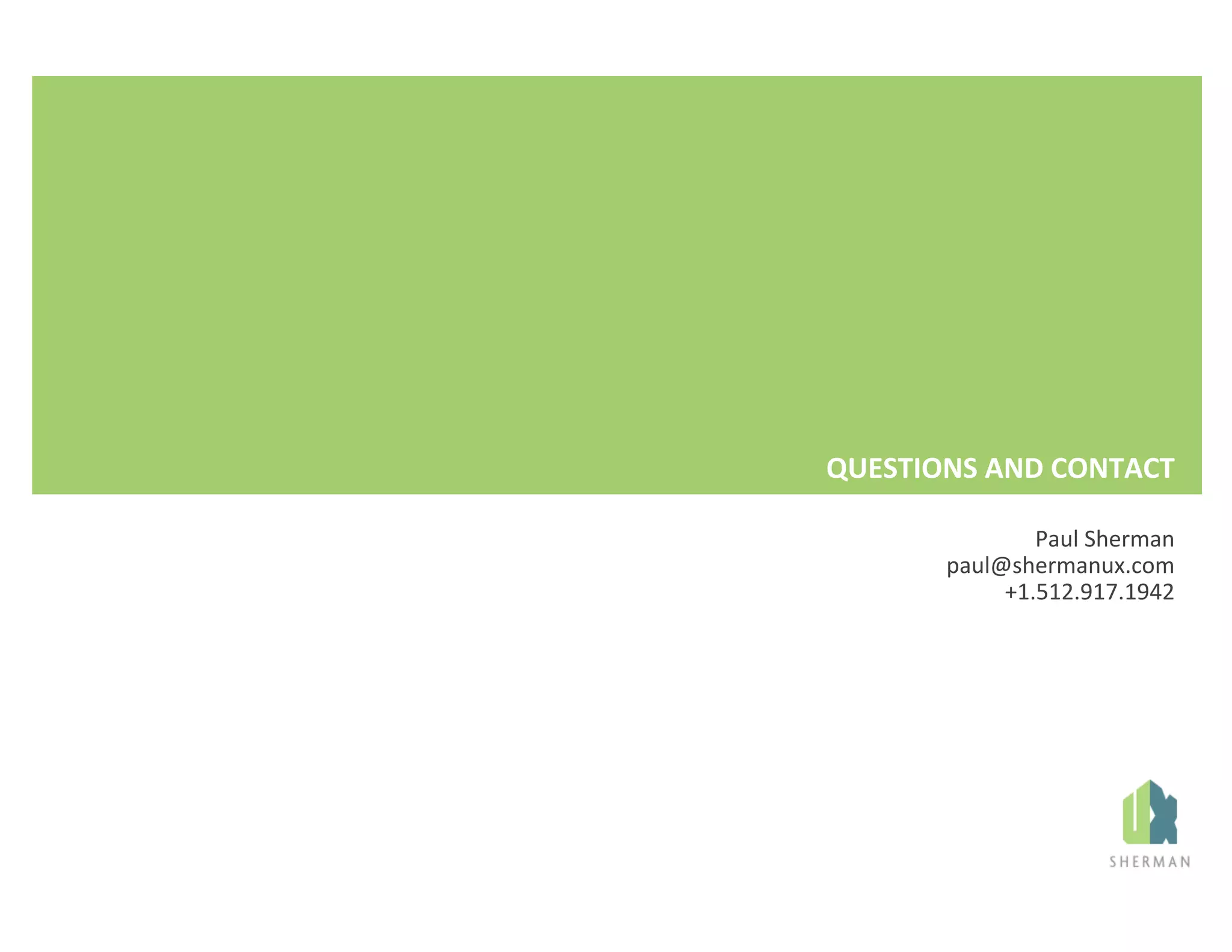 Paul	
  Sherman	
  
paul@shermanux.com	
  
+1.512.917.1942	
  
QUESTIONS	
  AND	
  CONTACT	
  
 