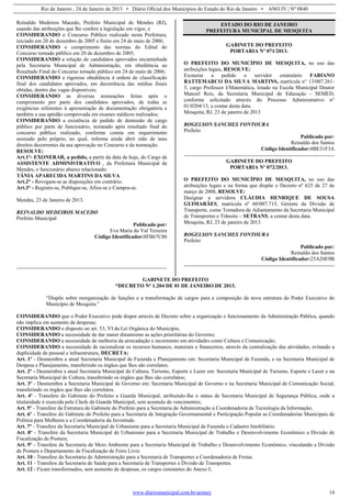 Rio de Janeiro , 24 de Janeiro de 2013 • Diário Oficial dos Municípios do Estado do Rio de Janeiro • ANO IV | Nº 0840
www.diariomunicipal.com.br/aemerj 14
Reinaldo Medeiros Macedo, Prefeito Municipal de Mendes (RJ),
usando das atribuições que lhe confere a legislação em vigor, e
CONSIDERANDO o Concurso Público realizado nesta Prefeitura,
iniciado em 20 de dezembro de 2005 e finito em 24 de maio de 2006;
CONSIDERANDO o cumprimento das normas do Edital do
Concurso tornado público em 20 de dezembro de 2005;
CONSIDERANDO a relação de candidatos aprovados encaminhada
pela Secretaria Municipal de Administração, em obediência ao
Resultado Final do Concurso tornado público em 24 de maio de 2006;
CONSIDERANDO a rigorosa obediência à ordem de classificação
final dos candidatos aprovados, em decorrência das médias finais
obtidas, dentro das vagas disponíveis;
CONSIDERANDO as diversas nomeações feitas após o
cumprimento por parte dos candidatos aprovados, de todas as
exigências referentes à apresentação de documentação obrigatória e
também a sua aptidão comprovada em exames médicos realizados;
CONSIDERANDO a existência de pedido de demissão de cargo
público por parte de funcionário, nomeado após resultado final do
concurso público realizado, conforme consta em requerimento
assinado pelo próprio, no quaL informa ainda abrir mão de seus
direitos decorrentes da sua aprovação no Concurso e da nomeação.
RESOLVE:
Art.1°- EXONERAR, a pedido, a partir da data de hoje, do Cargo de
ASSISTENTE ADMINISTRATIVO , da Prefeitura Municipal de
Mendes, o funcionário abaixo relacionado:
TÂNIA APARECIDA MARTINS DA SILVA
Art.2° - Revogam-se as disposições em contrário.
Art.3° - Registre-se, Publique-se, Afixe-se e Cumpra-se.
Mendes, 23 de Janeiro de 2013.
REINALDO MEDEIROS MACEDO
Prefeito Municipal
Publicado por:
Eva Maria do Val Teixeira
Código Identificador:8FB67C86
ESTADO DO RIO DE JANEIRO
PREFEITURA MUNICIPAL DE MESQUITA
GABINETE DO PREFEITO
PORTARIA Nº 071/2013.
O PREFEITO DO MUNICÍPIO DE MESQUITA, no uso das
atribuições legais, RESOLVE:
Exonerar a pedido o servidor estatutário FABIANO
BATTEMARCO DA SILVA MARTINS, matrícula n° 13/007.261-
3, cargo Professor I/Matemática, lotado na Escola Municipal Doutor
Manoel Reis, da Secretaria Municipal de Educação - SEMED,
conforme solicitado através do Processo Administrativo n°
01/0204/13, a contar desta data.
Mesquita, RJ, 23 de janeiro de 2013
ROGELSON SANCHES FONTOURA
Prefeito
Publicado por:
Reinaldo dos Santos
Código Identificador:4BE31F3A
GABINETE DO PREFEITO
PORTARIA Nº 072/2013.
O PREFEITO DO MUNICÍPIO DE MESQUITA, no uso das
atribuições legais e na forma que dispõe o Decreto nº 625 de 27 de
março de 2008, RESOLVE:
Designar a servidora CLÁUDIA HENRIQUE DE SOUSA
GUIMARÃES, matrícula nº 60/007.715, Gerente da Divisão de
Transporte, como Tomadora de Adiantamento da Secretaria Municipal
de Transportes e Trânsito – SETRANS, a contar desta data.
Mesquita, RJ, 23 de janeiro de 2013
ROGELSON SANCHES FONTOURA
Prefeito
Publicado por:
Reinaldo dos Santos
Código Identificador:25A20E9B
GABINETE DO PREFEITO
*DECRETO Nº 1.204 DE 01 DE JANEIRO DE 2013.
“Dispõe sobre reorganização de funções e a transformação de cargos para a composição da nova estrutura do Poder Executivo do
Município de Mesquita.”
CONSIDERANDO que o Poder Executivo pode dispor através de Decreto sobre a organização e funcionamento da Administração Pública, quando
não implica em aumento de despesas;
CONSIDERANDO o disposto no art. 53, VI da Lei Orgânica do Município,
CONSIDERANDO a necessidade de dar maior dinamismo as ações prioritárias do Governo;
CONSIDERANDO a necessidade de melhoria da arrecadação e incremento em atividades como Cultura e Comunicação;
CONSIDERANDO a necessidade de racionalizar os recursos humanos, materiais e financeiros, através da centralização das atividades, evitando a
duplicidade de pessoal e infraestrutura, DECRETA:
Art. 1º - Desmembra a atual Secretaria Municipal de Fazenda e Planejamento em: Secretaria Municipal de Fazenda, e na Secretaria Municipal de
Despesa e Planejamento, transferindo os órgãos que lhes são correlatos.
Art. 2º - Desmembra a atual Secretaria Municipal de Cultura, Turismo, Esporte e Lazer em: Secretaria Municipal de Turismo, Esporte e Lazer e na
Secretaria Municipal de Cultura, transferindo os órgãos que lhes são correlatos;
Art. 3º - Desmembra a Secretaria Municipal de Governo em: Secretaria Municipal de Governo e na Secretaria Municipal de Comunicação Social,
transferindo os órgãos que lhes são correlatos.
Art. 4º - Transfere do Gabinete do Prefeito a Guarda Municipal, atribuindo-lhe o status de Secretaria Municipal de Segurança Pública, onde a
titularidade é exercida pelo Chefe da Guarda Municipal, sem acumulo de vencimentos;
Art. 5º - Transfere da Estrutura do Gabinete do Prefeito para a Secretaria de Administração a Coordenadoria de Tecnologia da Informação;
Art. 6º - Transfere do Gabinete do Prefeito para a Secretaria de Integração Governamental e Participação Popular as Coordenadorias Municipais de
Política para Mulheres e a Coordenadoria da Juventude.
Art. 7º - Transfere da Secretaria Municipal de Urbanismo para a Secretaria Municipal de Fazenda o Cadastro Imobiliário.
Art. 8º - Transfere da Secretaria Municipal de Urbanismo para a Secretaria Municipal de Trabalho e Desenvolvimento Econômico a Divisão de
Fiscalização de Postura;
Art. 9º - Transfere da Secretaria de Meio Ambiente para a Secretaria Municipal de Trabalho e Desenvolvimento Econômico, vinculando a Divisão
de Postura o Departamento de Fiscalização de Feira Livre.
Art. 10 - Transfere da Secretaria de Administração para a Secretaria de Transportes a Coordenadoria de Frotas.
Art. 11 - Transfere da Secretaria de Saúde para a Secretaria de Transportes a Divisão de Transportes.
Art. 12 - Ficam transformados, sem aumento de despesas, os cargos constantes do Anexo I;
 