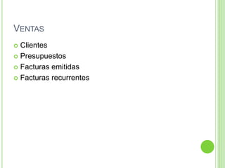 VENTAS
 Clientes
 Presupuestos
 Facturas emitidas
 Facturas recurrentes
 