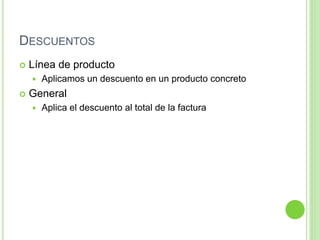 DESCUENTOS
 Línea de producto
 Aplicamos un descuento en un producto concreto
 General
 Aplica el descuento al total de la factura
 