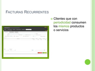 FACTURAS RECURRENTES
 Clientes que con
periodicidad consumen
los mismos productos
o servicios
 