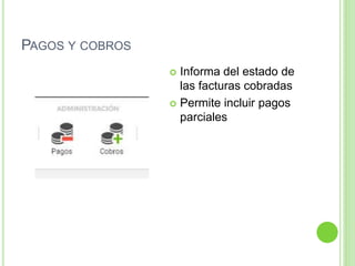 PAGOS Y COBROS
 Informa del estado de
las facturas cobradas
 Permite incluir pagos
parciales
 