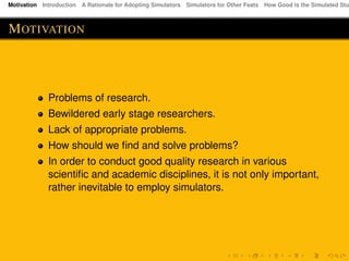 Motivation Introduction A Rationale for Adopting Simulators Simulators for Other Feats How Good is the Simulated Stu
MOTIV...