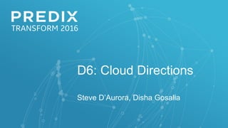 D6: Cloud Directions
Steve D’Aurora, Disha Gosalia
 