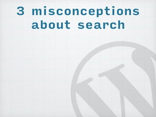 3 misconceptions 
about search 
 