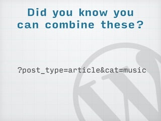 Did you know you 
can combine these? 
?post_type=article&cat=music 
 
