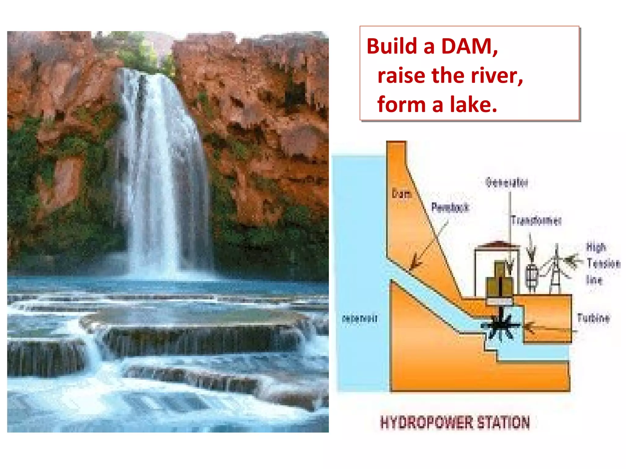 Build a DAM,  raise the river,  form a lake. 