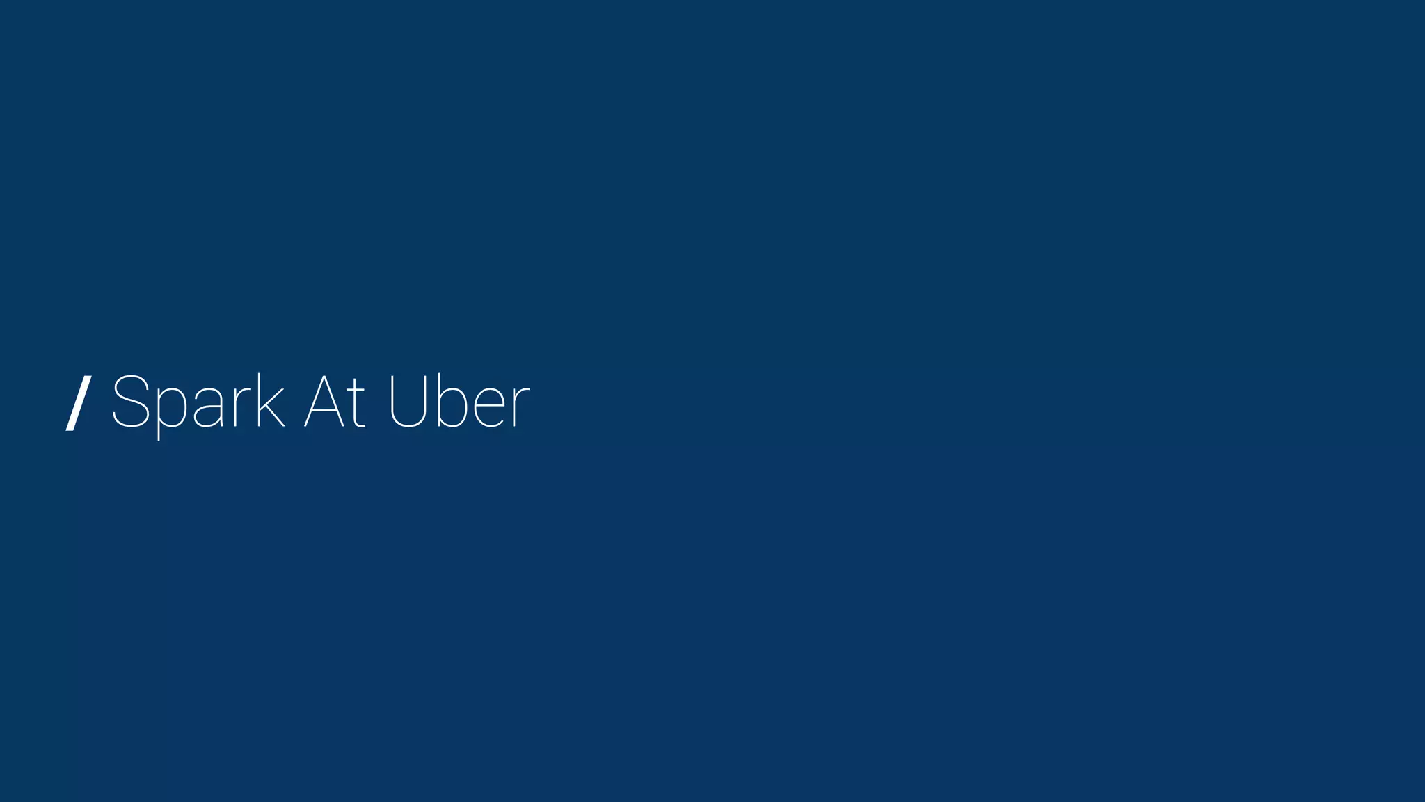 / Spark At Uber
 