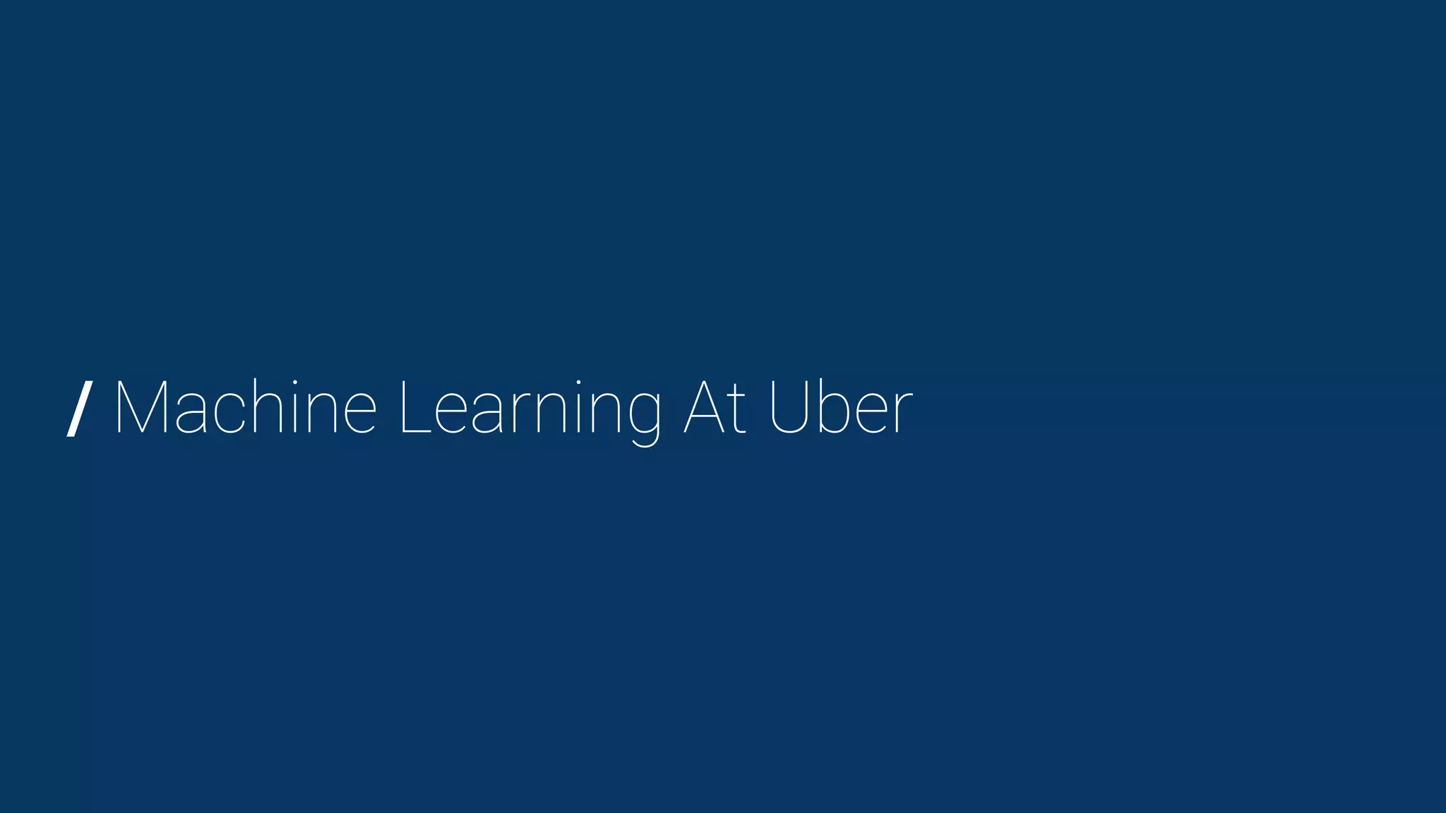 / Machine Learning At Uber
 