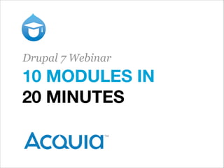 Drupal 7 Webinar

10 MODULES IN
20 MINUTES

 