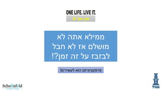 ‫חוק מס' 6:‬

‫ממילא אתה לא‬
‫מושלם אז לא חבל‬
‫לבזבז על זה זמן?!‬
‫פרפקציוניזם הוא לעשירים!‬

 