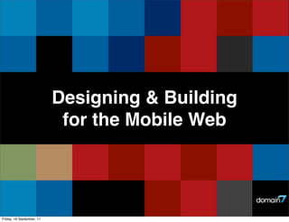 Designing & Building
for the Mobile Web

Friday, 16 September, 11

 