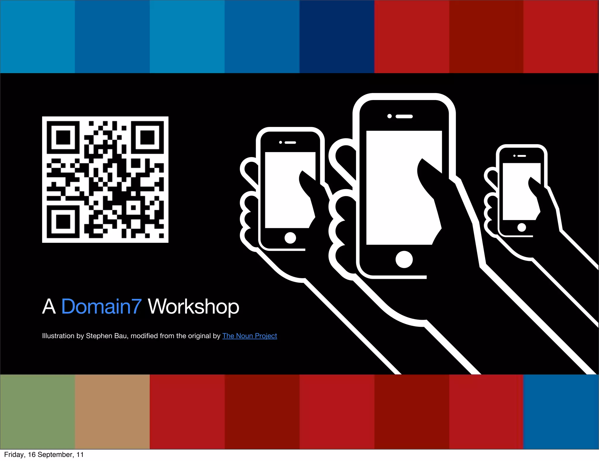 A Domain7 Workshop
           Illustration by Stephen Bau, modi ed from the original by The Noun Project




Friday, 16 September, 11
 