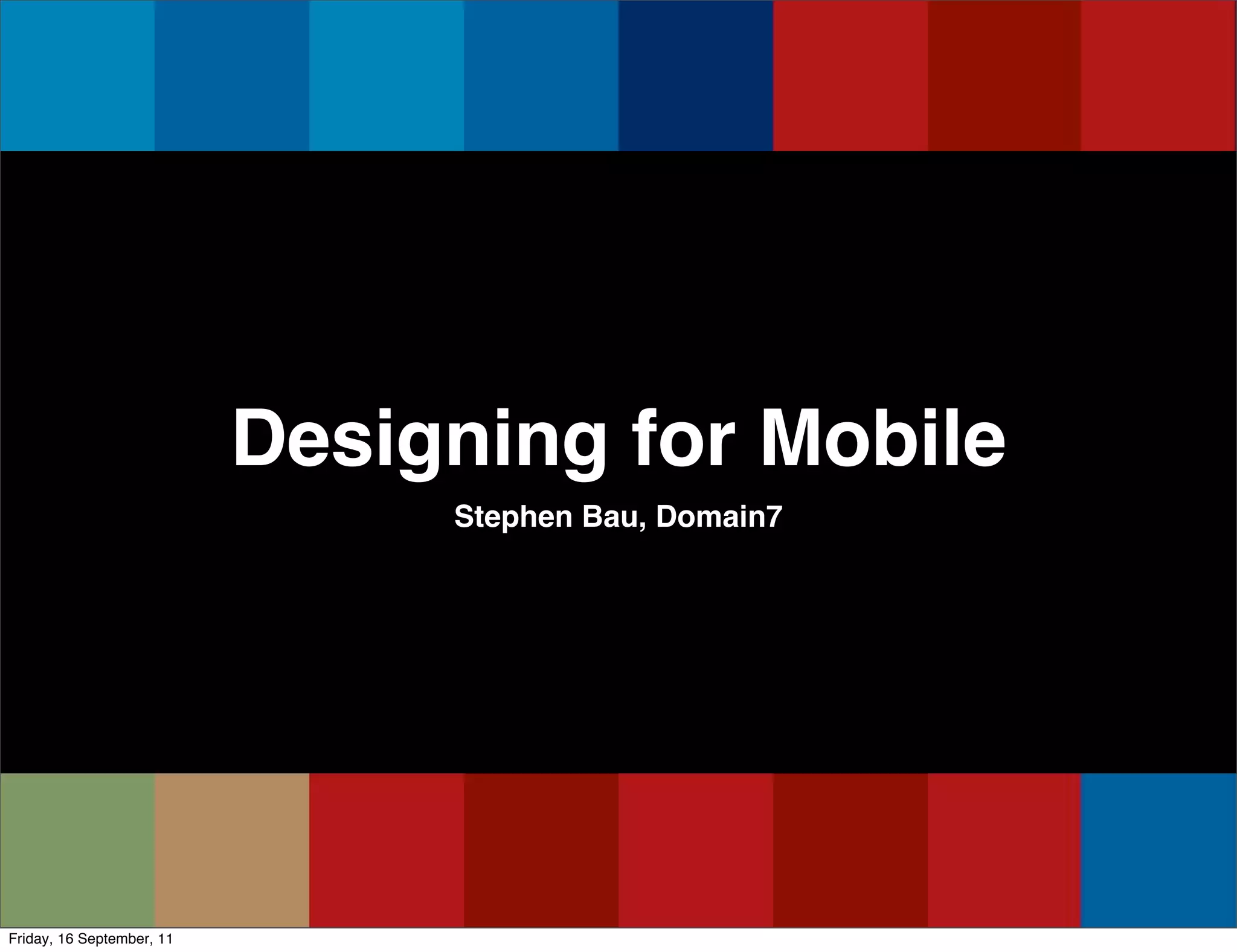 Designing for Mobile
                                Stephen Bau, Domain7




Friday, 16 September, 11
 