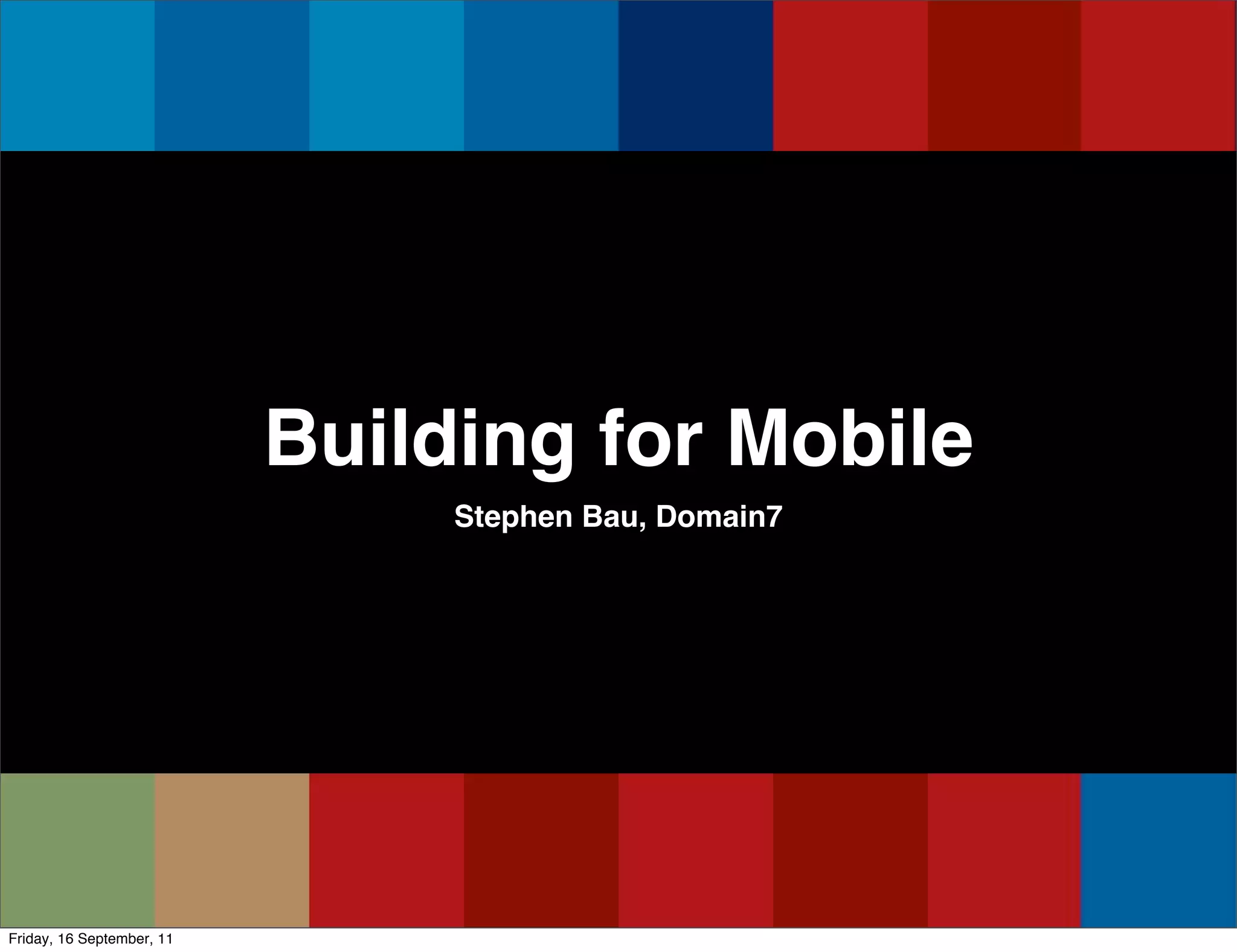 Building for Mobile
                                Stephen Bau, Domain7




Friday, 16 September, 11
 